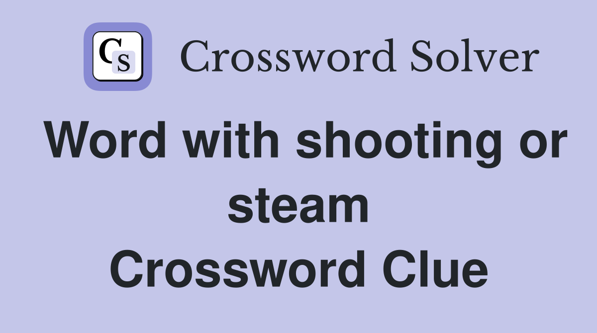 Word with shooting or steam Crossword Clue Answers Crossword Solver